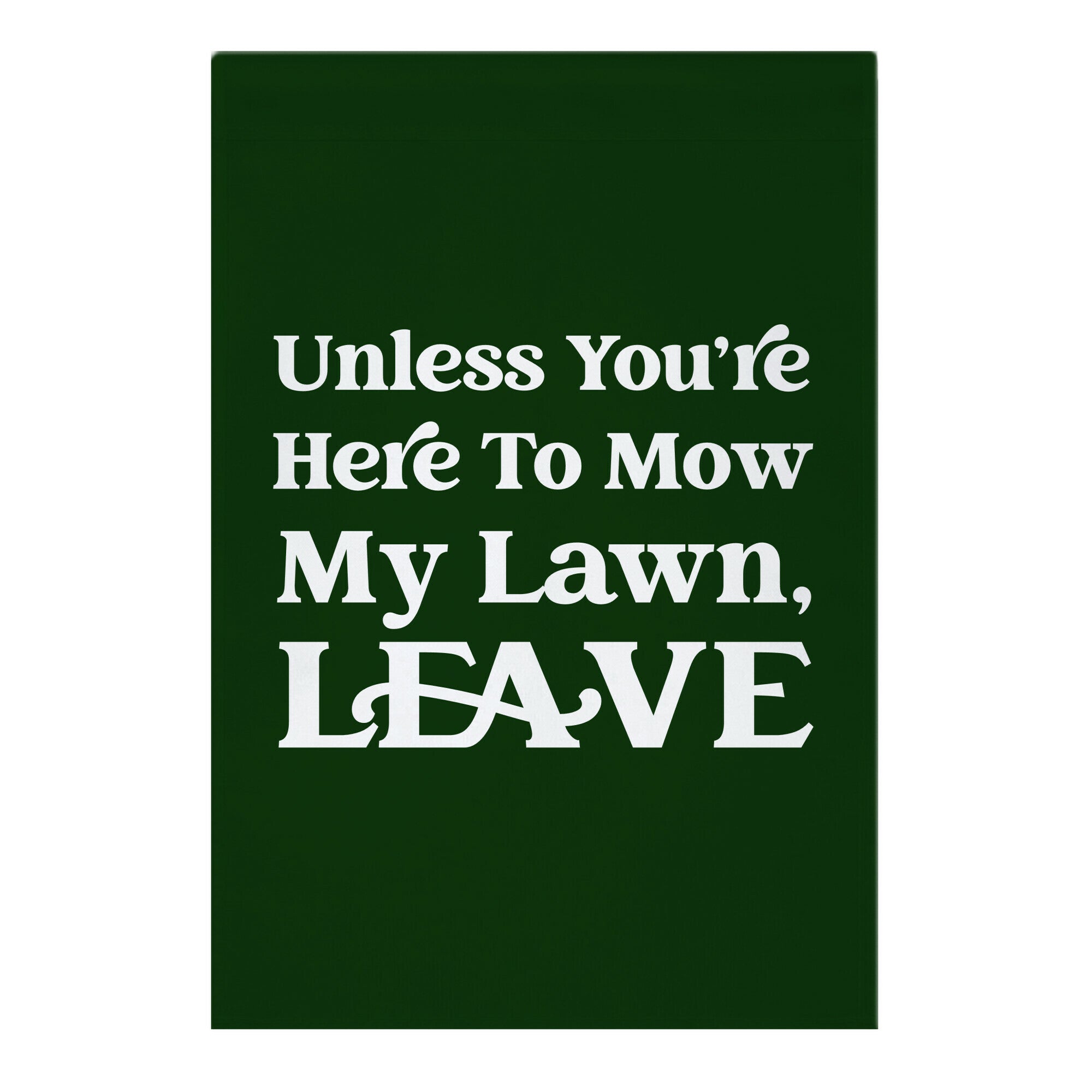 Unless You're Here To Mow My Lawn, Leave Garden Flag